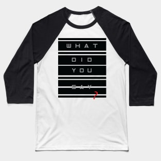 What did you SAY? Baseball T-Shirt